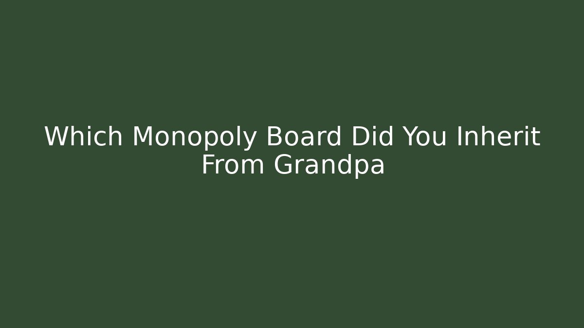 Which Monopoly Board Did You Inherit From Grandpa