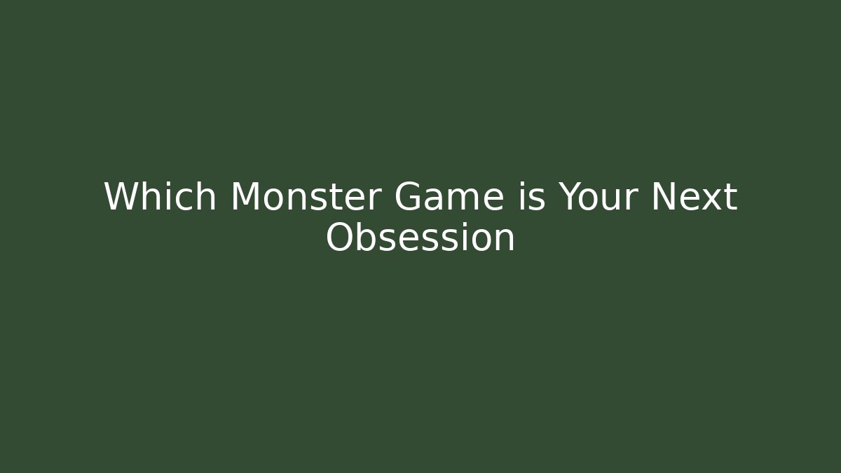 Which Monster Game is Your Next Obsession
