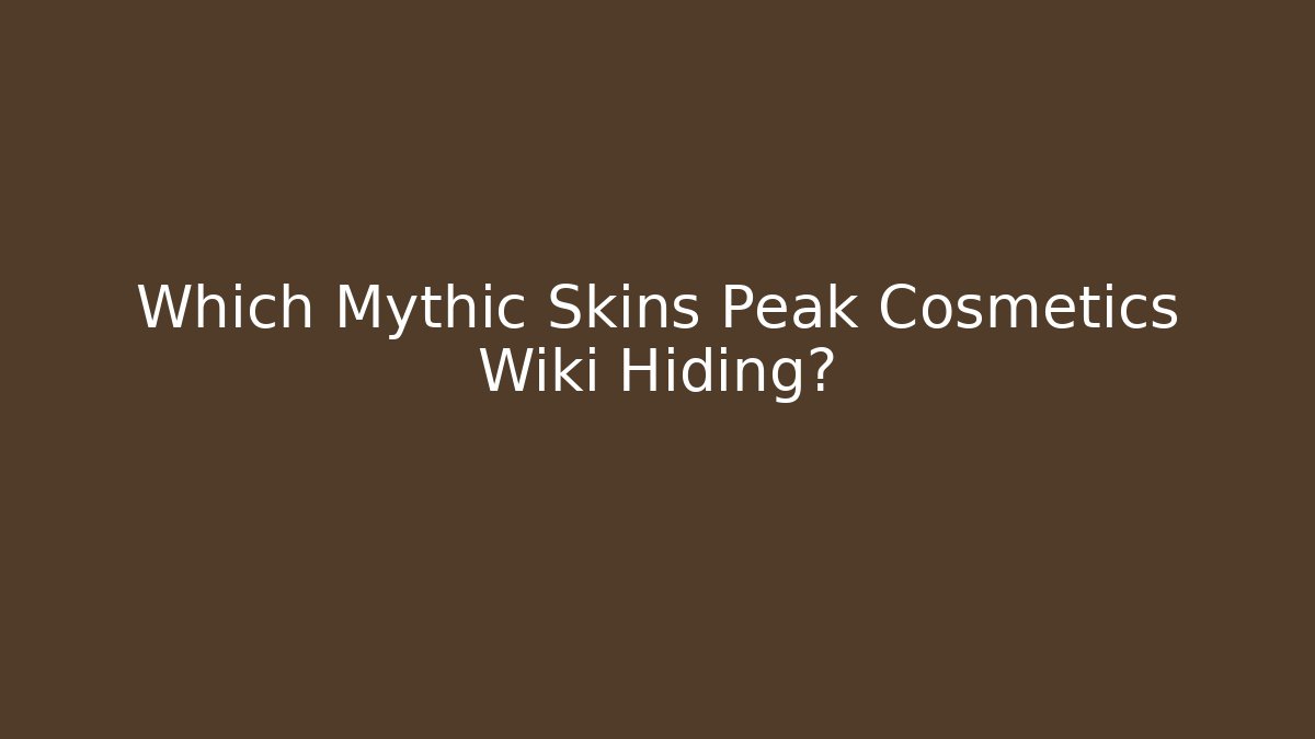 Which Mythic Skins Peak Cosmetics Wiki Hiding?