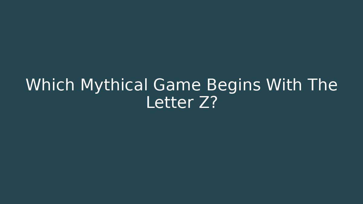 Which Mythical Game Begins With The Letter Z? - Método de Aprovação