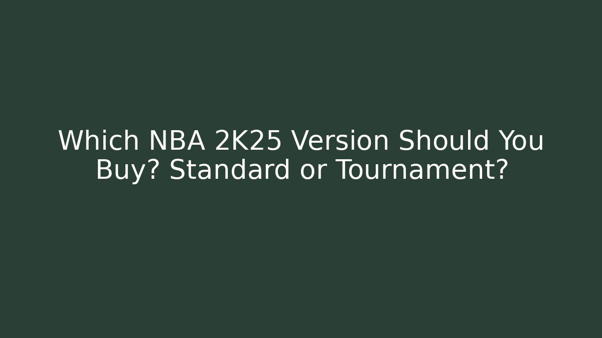 Which NBA 2K25 Version Should You Buy? Standard or Tournament?