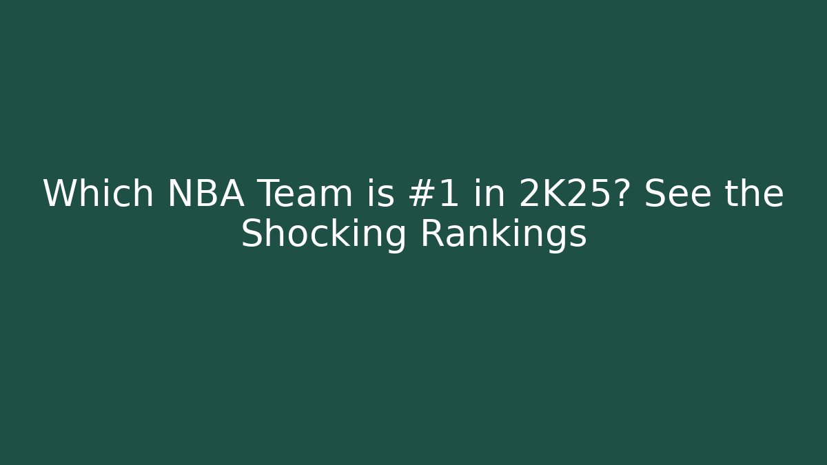 Which NBA Team is #1 in 2K25? See the Shocking Rankings