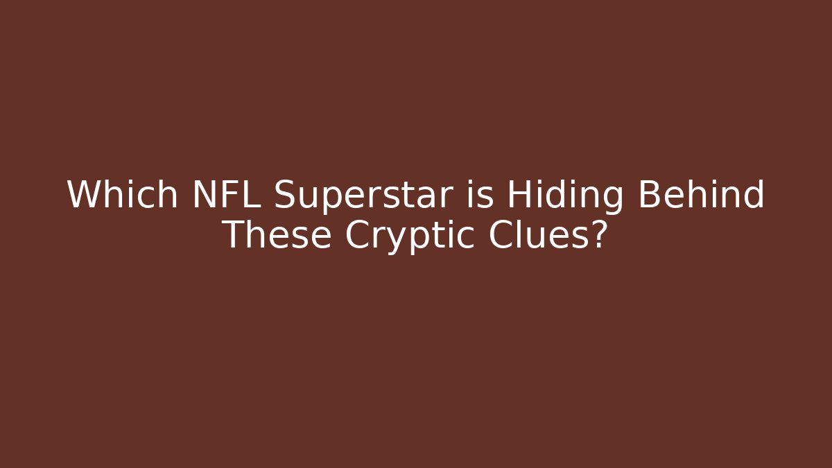 Which NFL Superstar is Hiding Behind These Cryptic Clues?