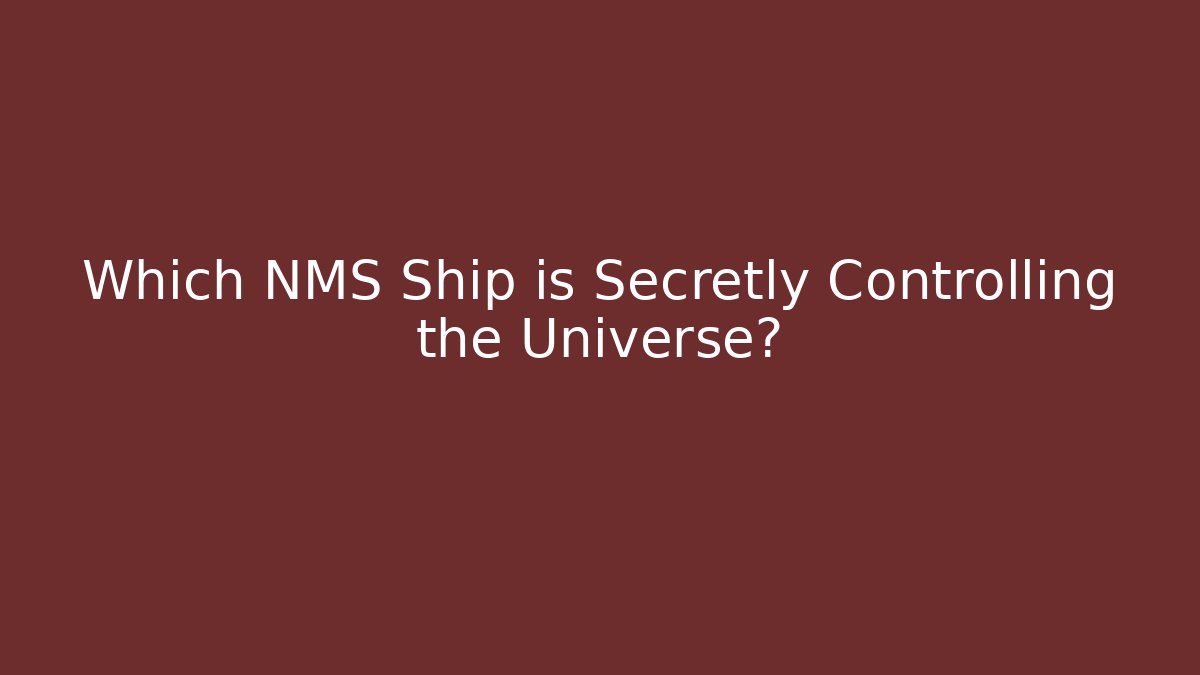 Which NMS Ship is Secretly Controlling the Universe? - Método de Aprovação