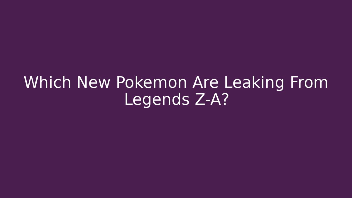 Which New Pokemon Are Leaking From Legends Z-A?