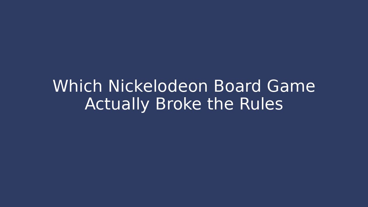 Which Nickelodeon Board Game Actually Broke the Rules