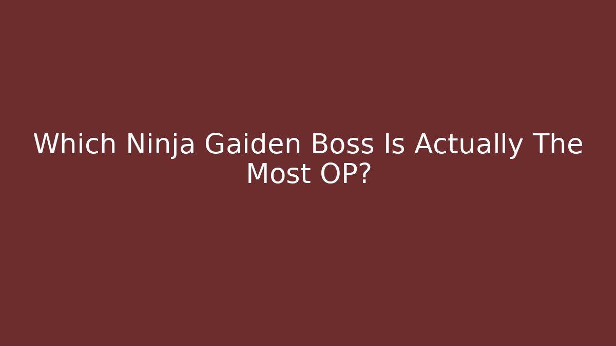 Which Ninja Gaiden Boss Is Actually The Most OP?