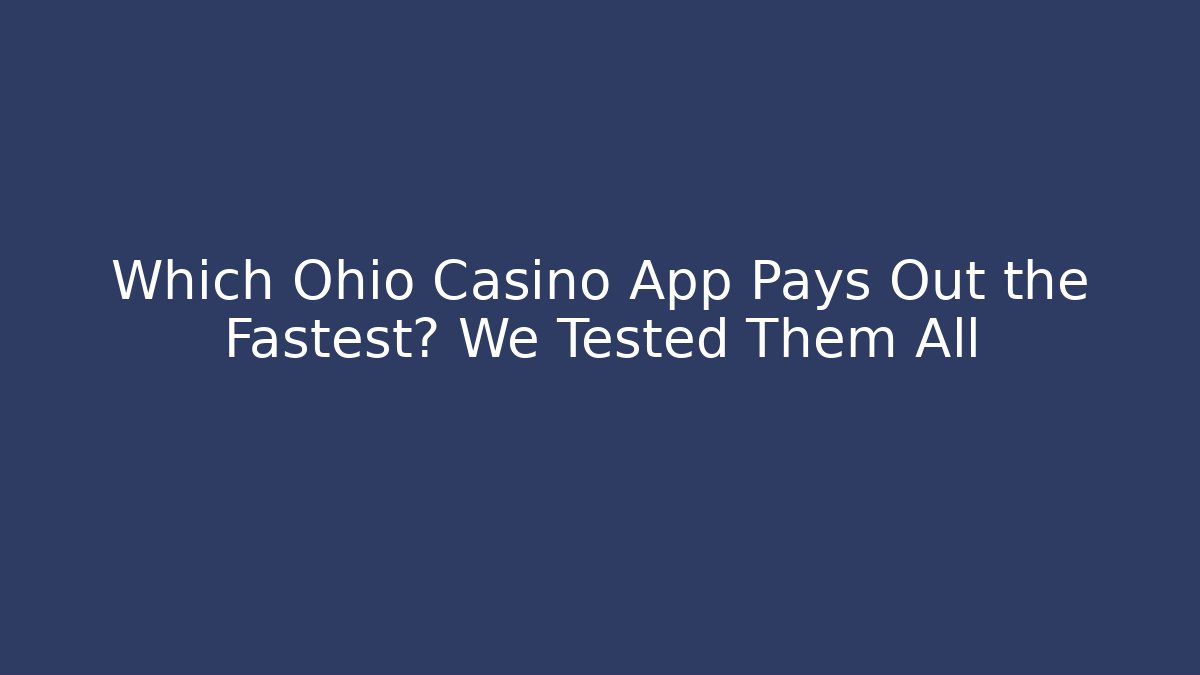 Which Ohio Casino App Pays Out the Fastest? We Tested Them All