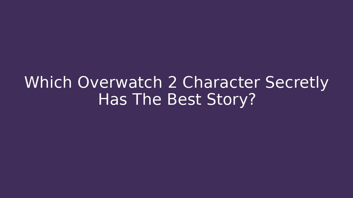 Which Overwatch 2 Character Secretly Has The Best Story?