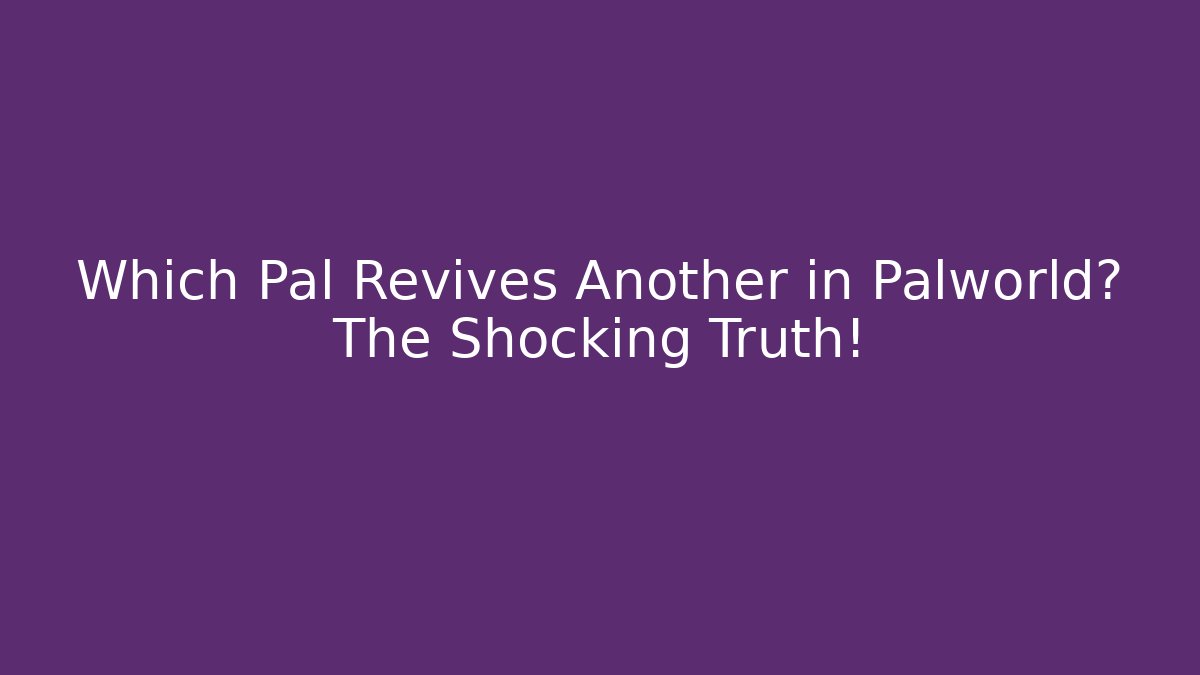 Which Pal Revives Another in Palworld? The Shocking Truth!