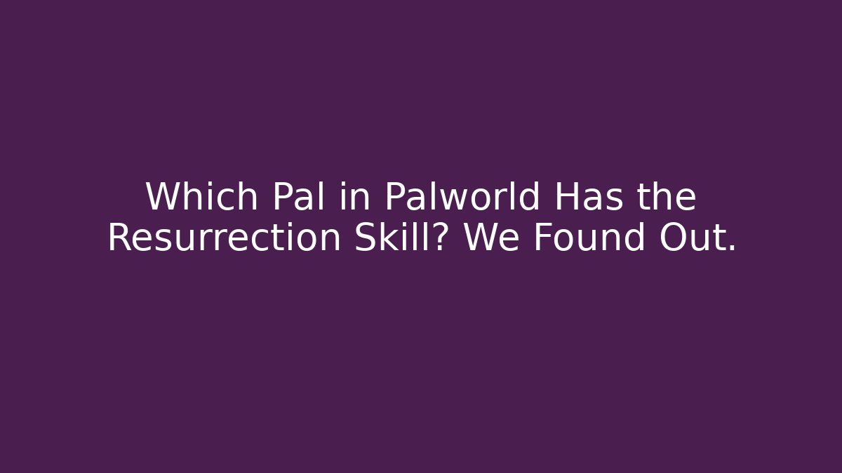 Which Pal in Palworld Has the Resurrection Skill? We Found Out.