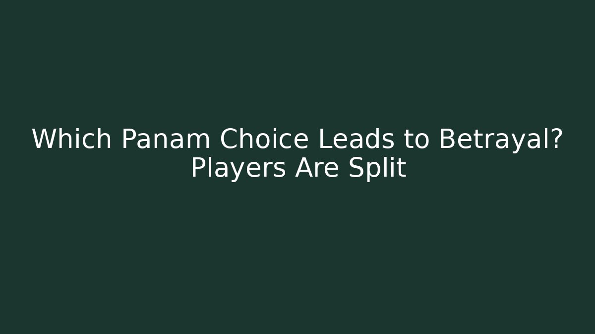 Which Panam Choice Leads to Betrayal? Players Are Split - Método de Aprovação