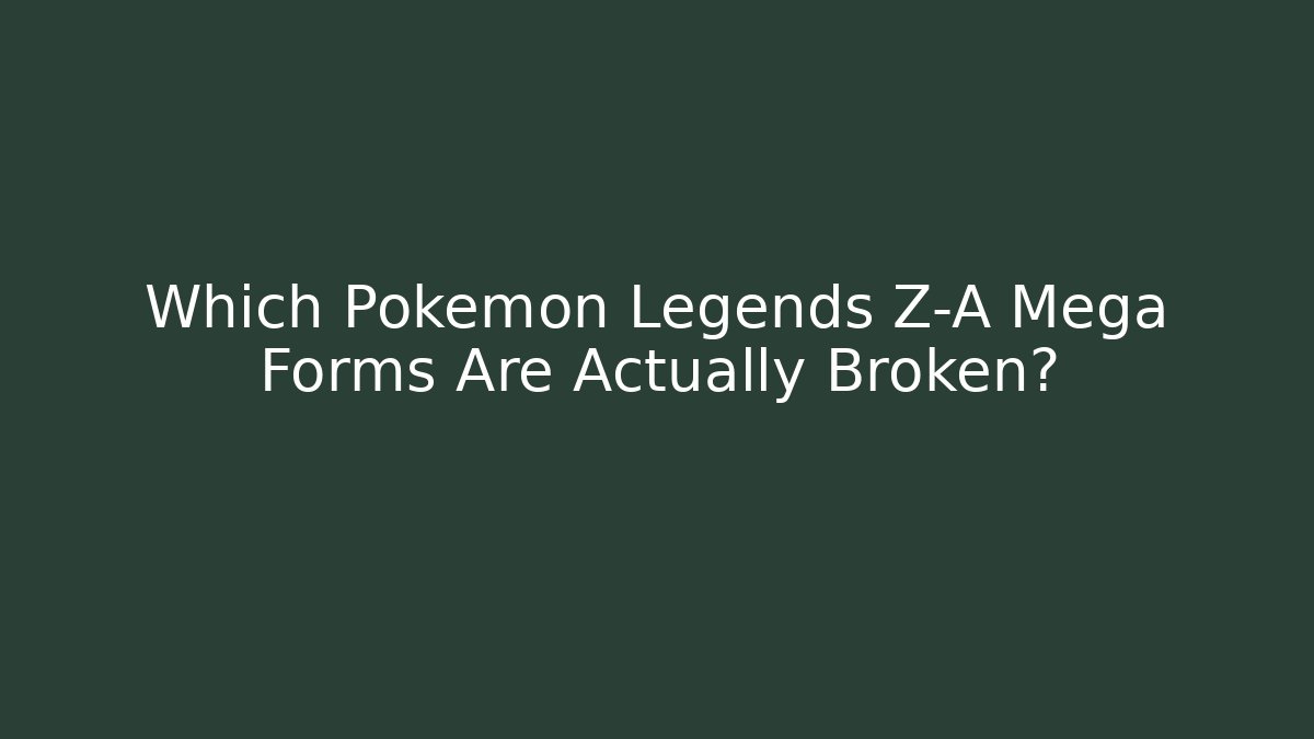 Which Pokemon Legends Z-A Mega Forms Are Actually Broken?