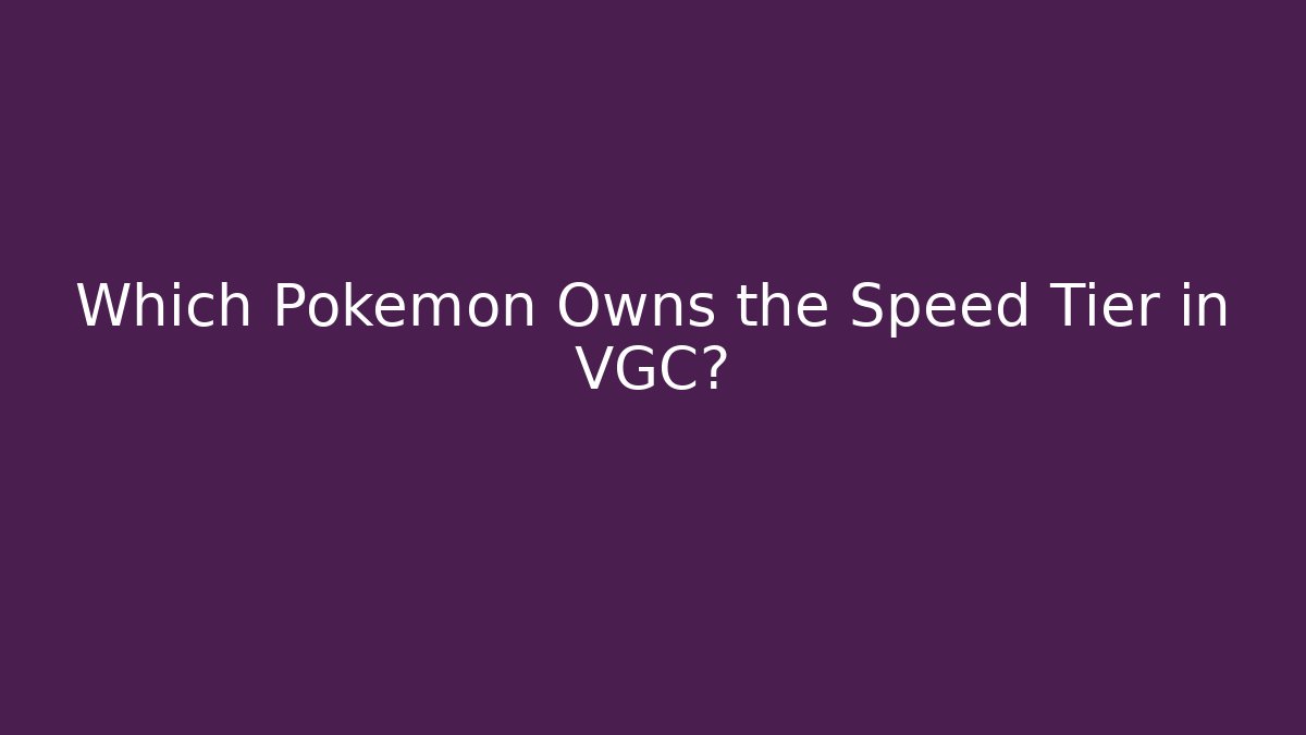 Which Pokemon Owns the Speed Tier in VGC?