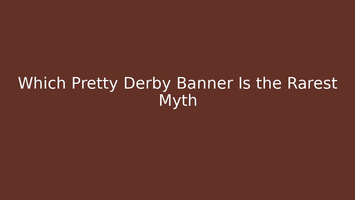 Which Pretty Derby Banner Is the Rarest Myth