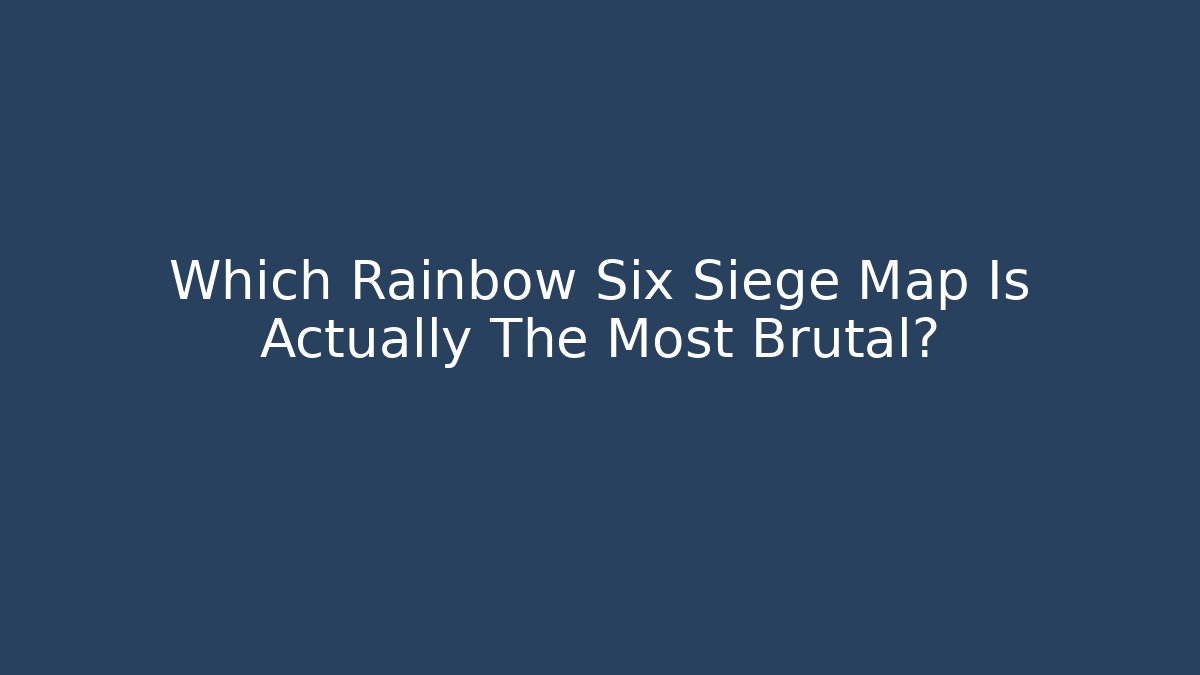 Which Rainbow Six Siege Map Is Actually The Most Brutal?