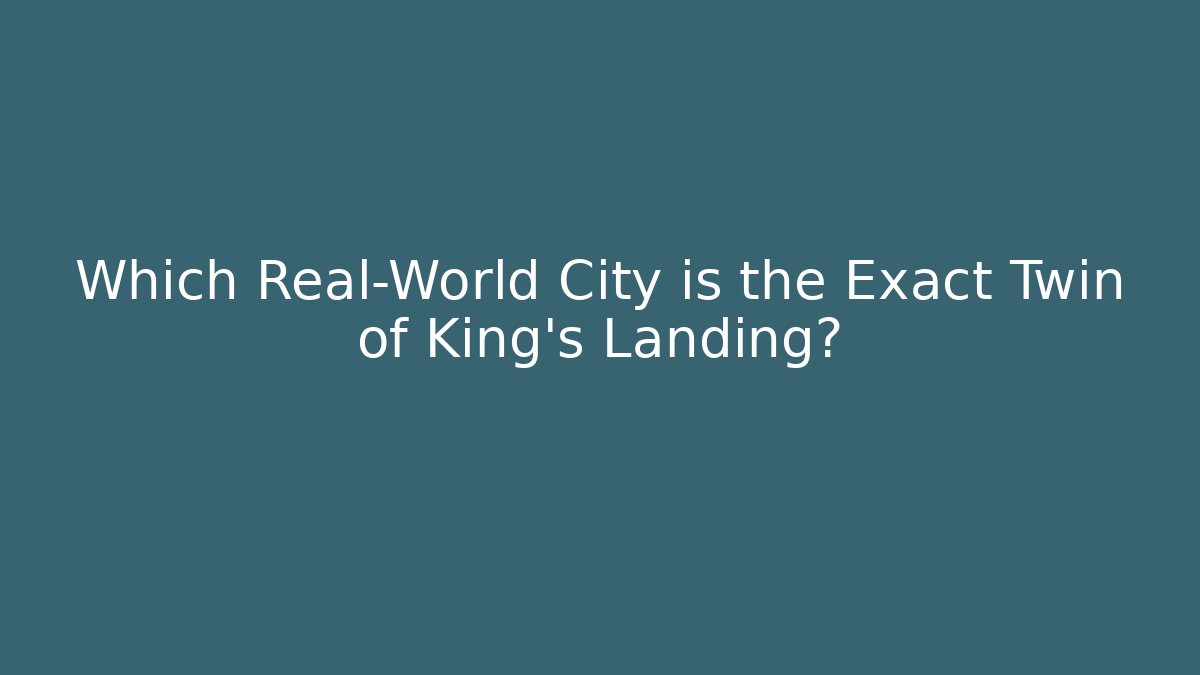 Which Real-World City is the Exact Twin of King's Landing?