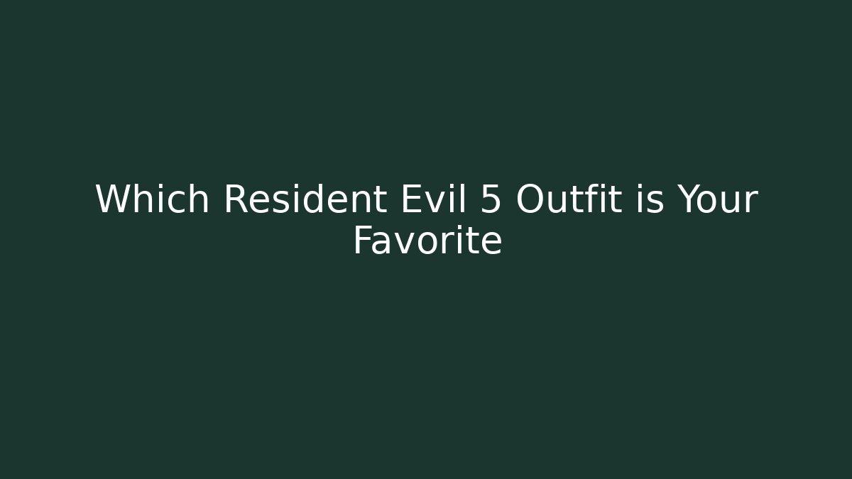 Which Resident Evil 5 Outfit is Your Favorite - Método de Aprovação