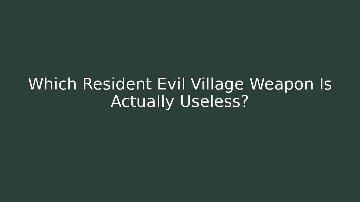 Which Resident Evil Village Weapon Is Actually Useless?