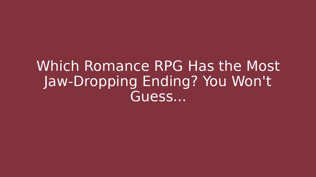 Which Romance RPG Has the Most Jaw-Dropping Ending? You Won't Guess…