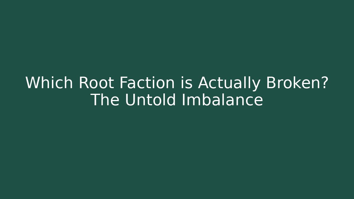 Which Root Faction is Actually Broken? The Untold Imbalance