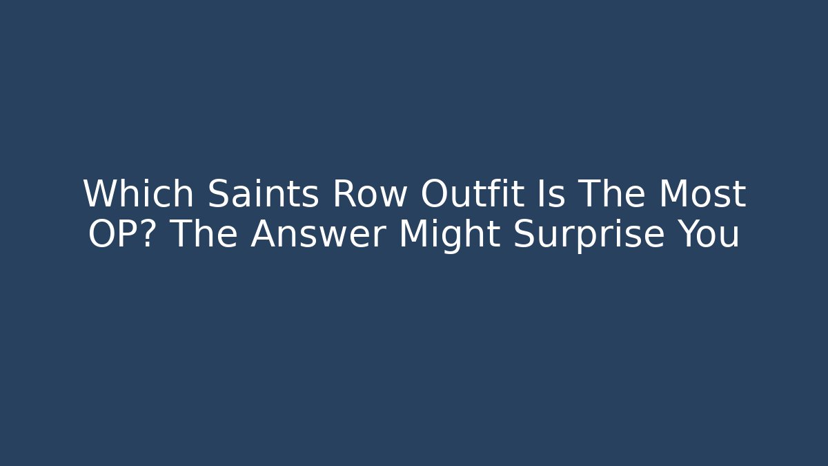 Which Saints Row Outfit Is The Most OP? The Answer Might Surprise You