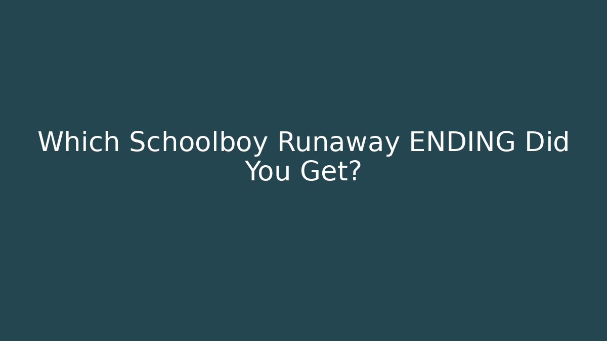 Which Schoolboy Runaway ENDING Did You Get?