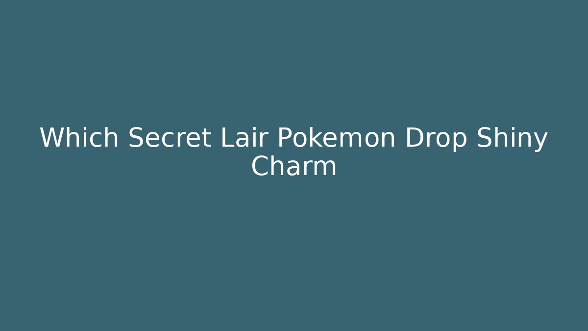 Which Secret Lair Pokémon Drop Shiny Charm