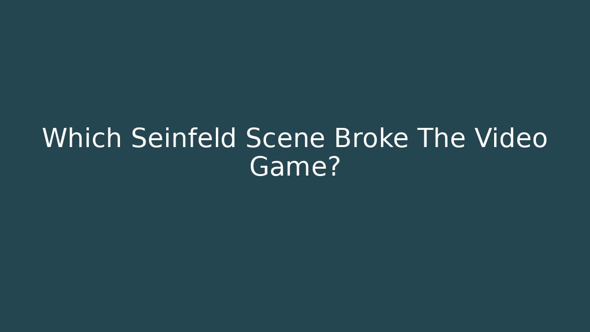 Which Seinfeld Scene Broke The Video Game?