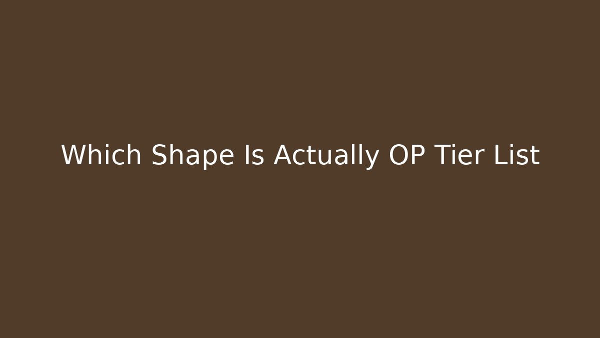 Which Shape Is Actually OP Tier List