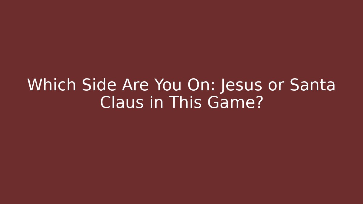 Which Side Are You On: Jesus or Santa Claus in This Game? - Método de Aprovação