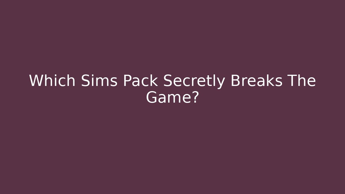 Which Sims Pack Secretly Breaks The Game? - Método de Aprovação