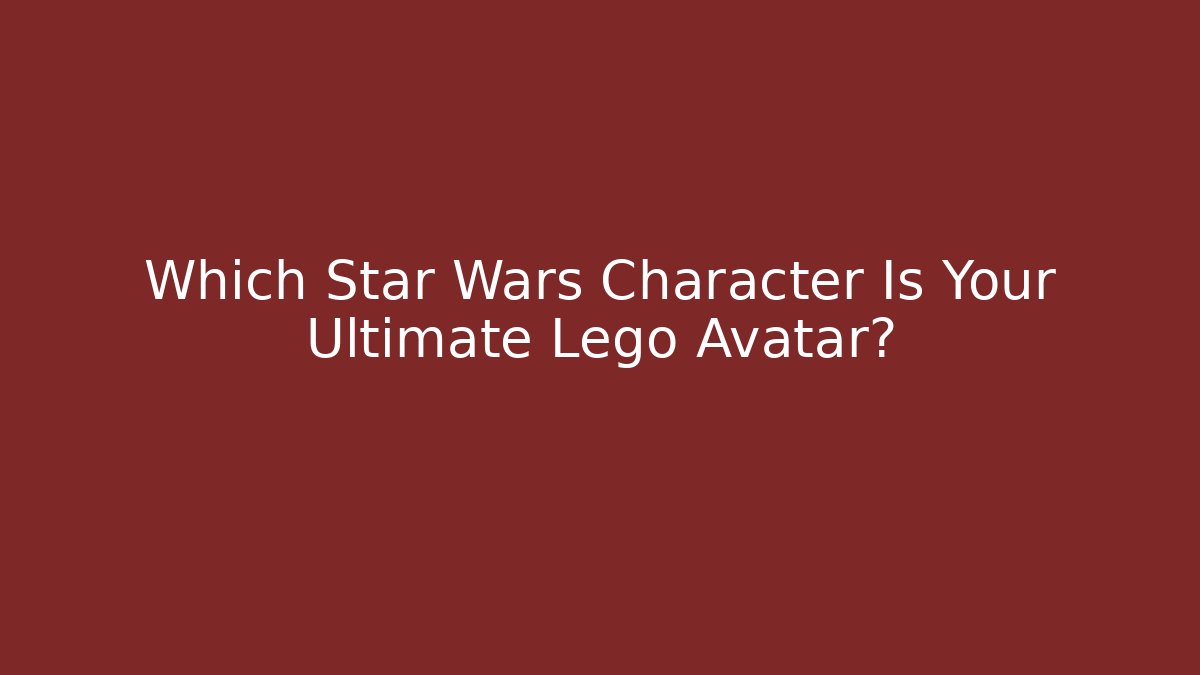 Which Star Wars Character Is Your Ultimate Lego Avatar?