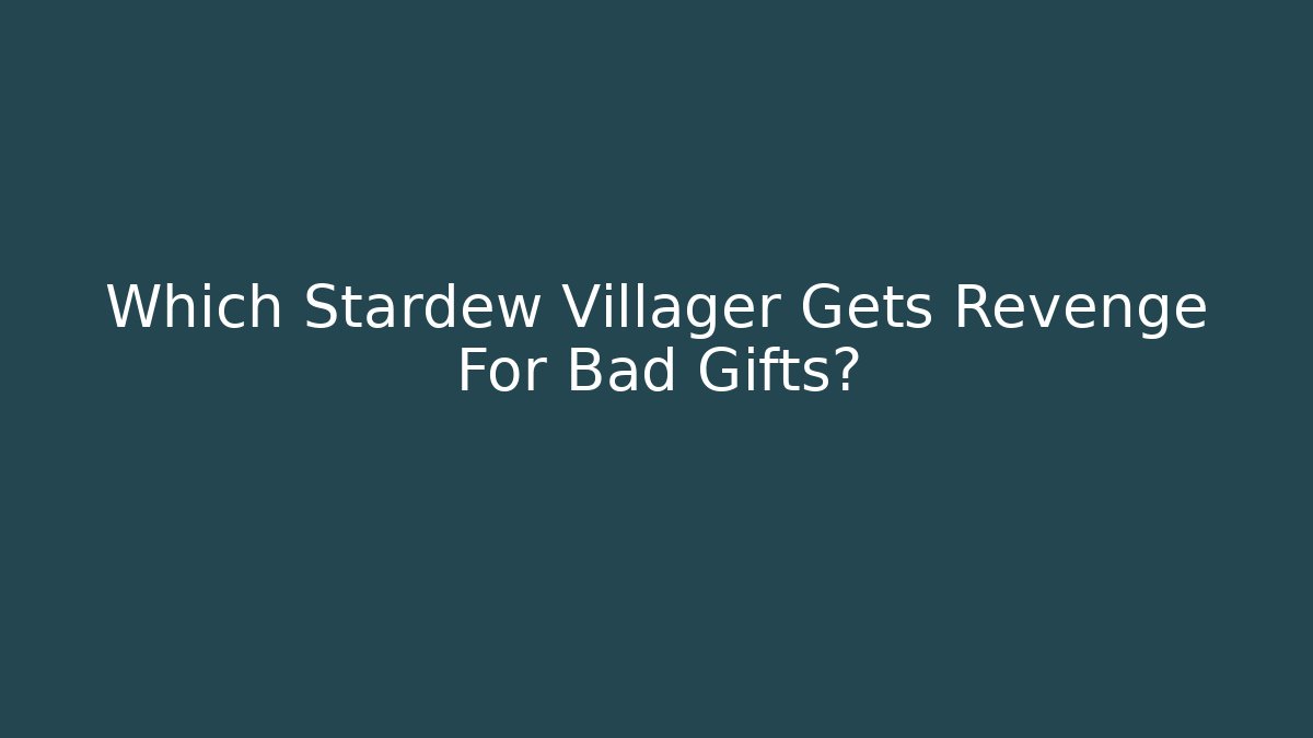 Which Stardew Villager Gets Revenge For Bad Gifts?