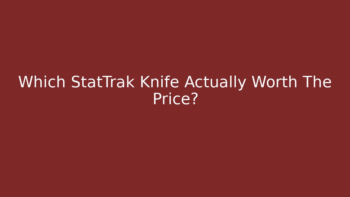 Which StatTrak Knife Actually Worth The Price?