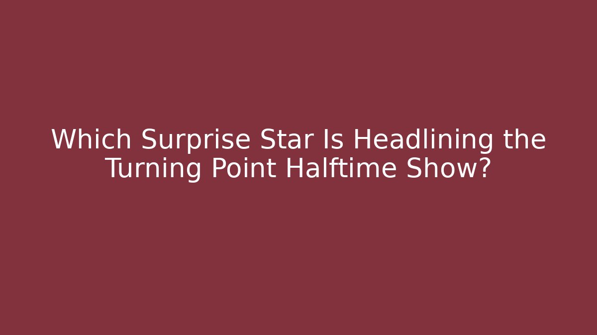 Which Surprise Star Is Headlining the Turning Point Halftime Show?