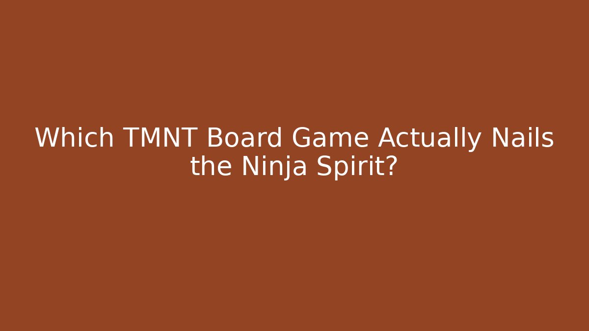Which TMNT Board Game Actually Nails the Ninja Spirit?