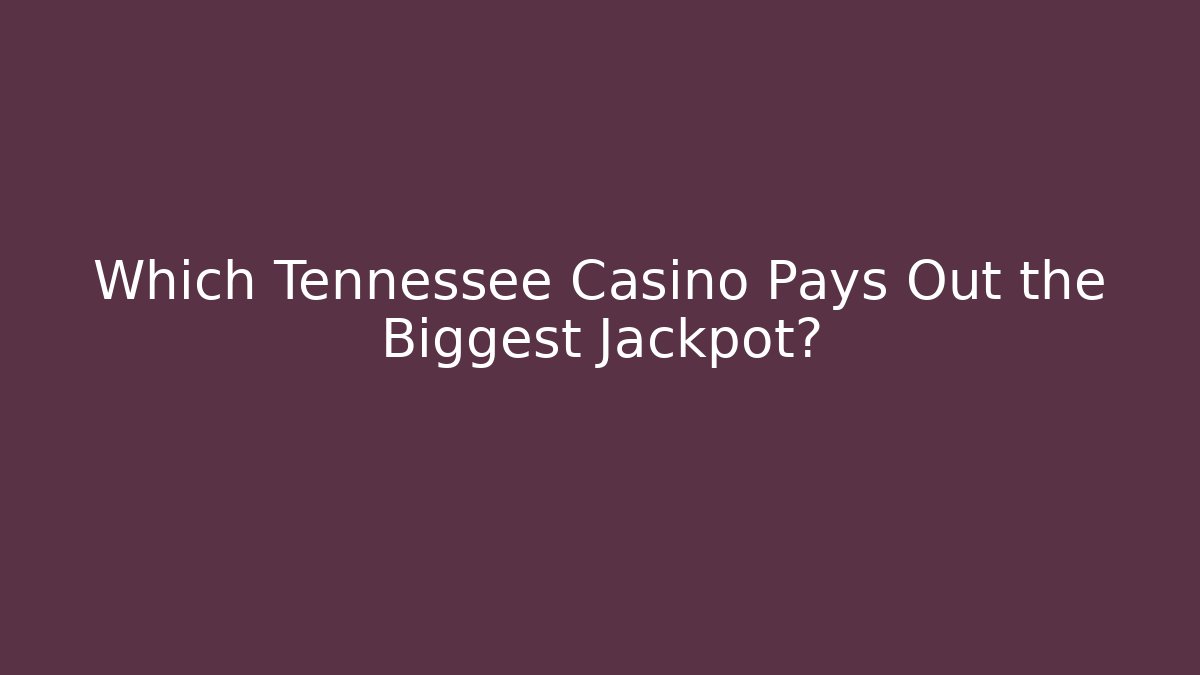 Which Tennessee Casino Pays Out the Biggest Jackpot?