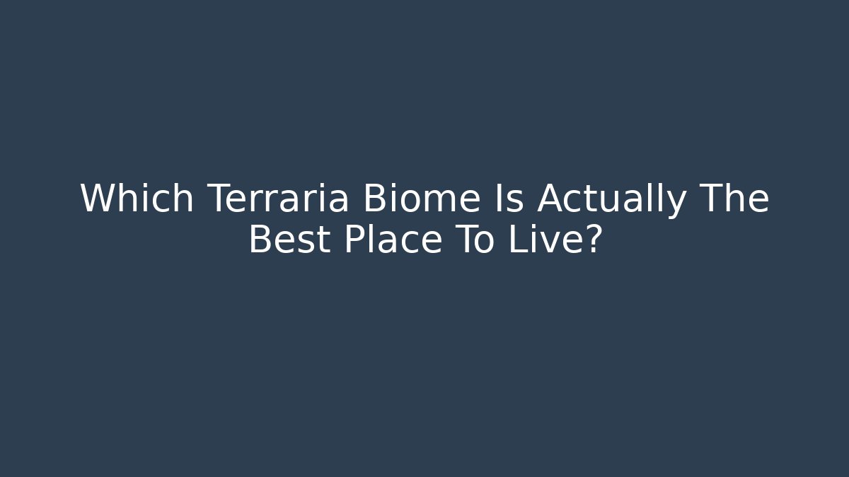 Which Terraria Biome Is Actually The Best Place To Live?