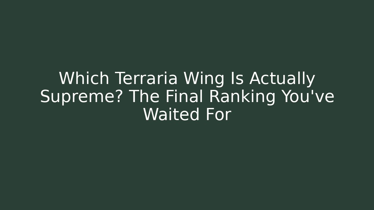 Which Terraria Wing Is Actually Supreme? The Final Ranking You’ve Waited For