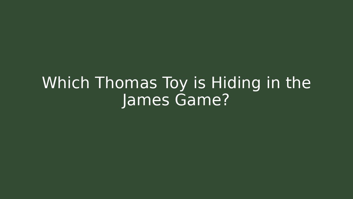 Which Thomas Toy is Hiding in the James Game?