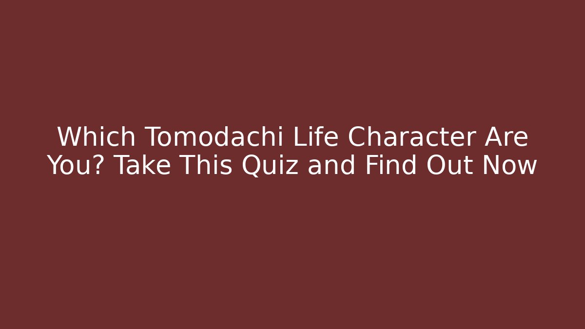 Which Tomodachi Life Character Are You? Take This Quiz and Find Out Now