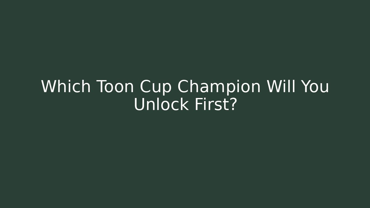 Which Toon Cup Champion Will You Unlock First?
