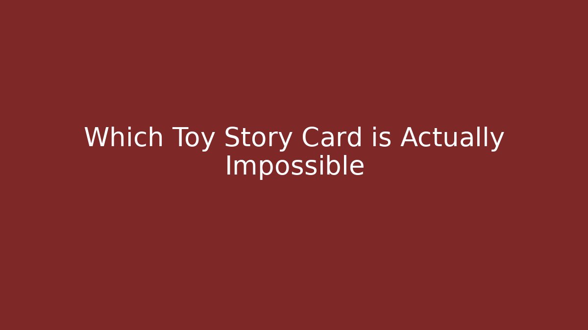 Which Toy Story Card is Actually Impossible