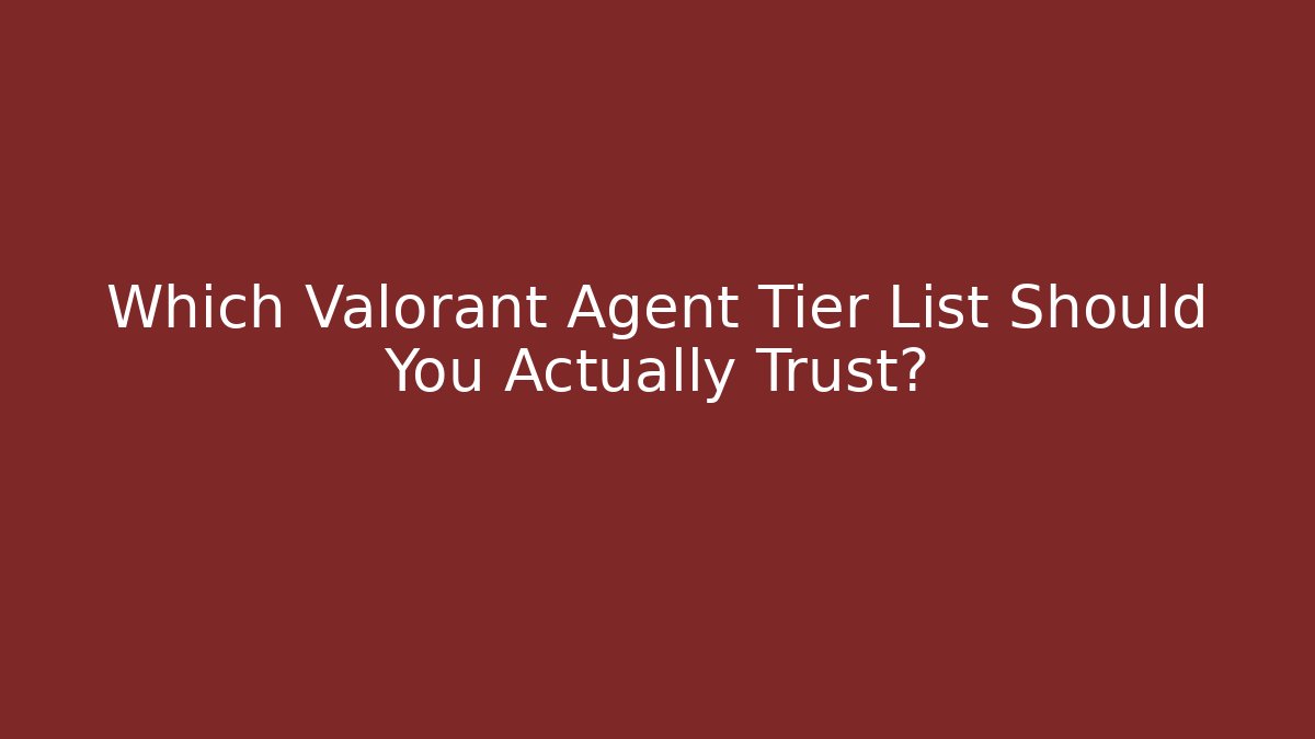 Which Valorant Agent Tier List Should You Actually Trust?