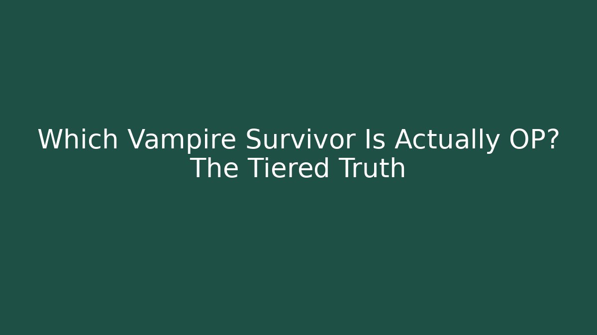 Which Vampire Survivor Is Actually OP? The Tiered Truth