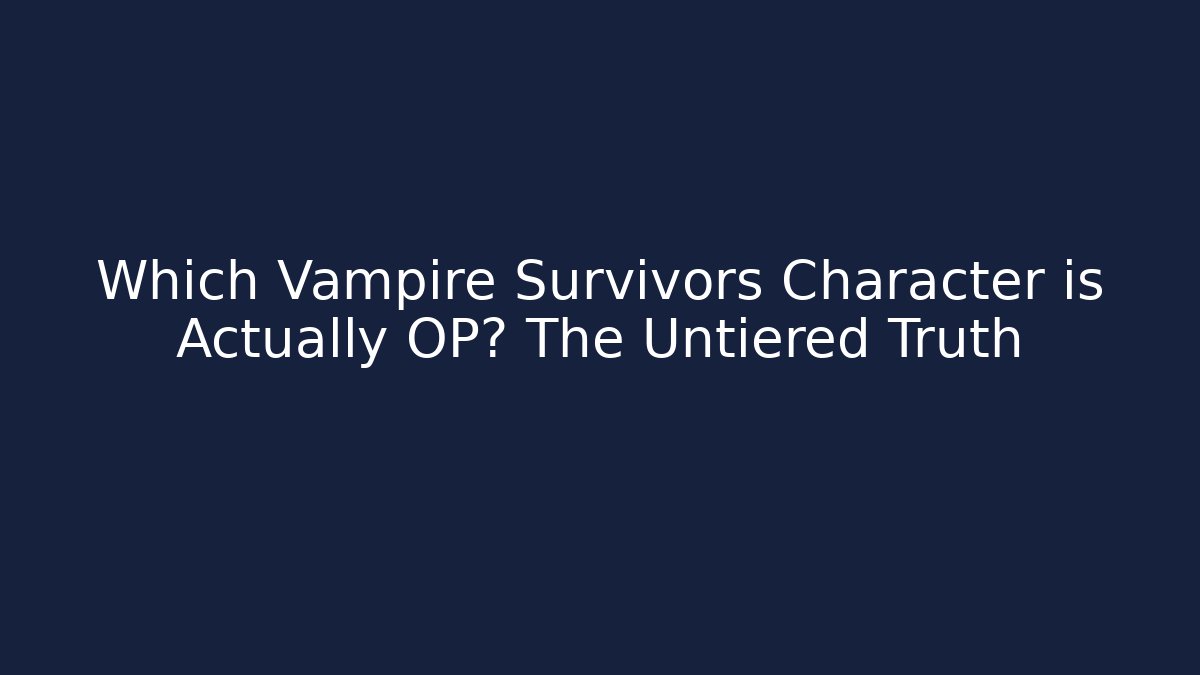 Which Vampire Survivors Character is Actually OP? The Untiered Truth