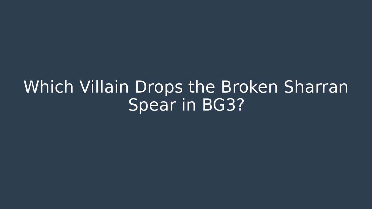 Which Villain Drops the Broken Sharran Spear in BG3? - Método de Aprovação