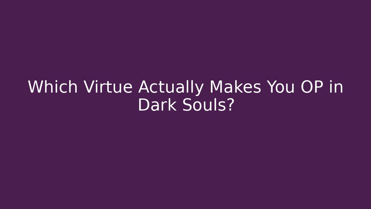 Which Virtue Actually Makes You OP in Dark Souls?