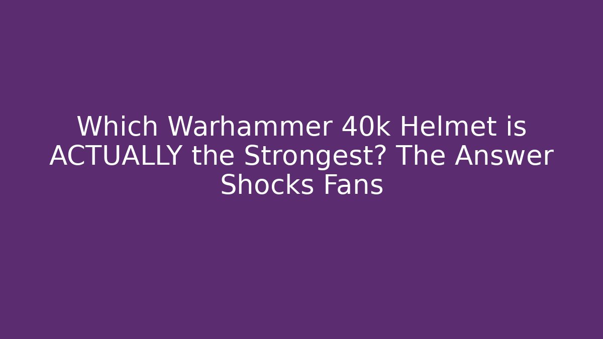Which Warhammer 40k Helmet is ACTUALLY the Strongest? The Answer Shocks Fans - Método de Aprovação